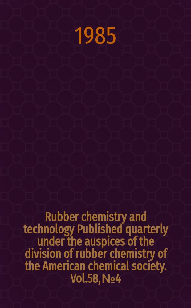 Rubber chemistry and technology Published quarterly under the auspices of the division of rubber chemistry of the American chemical society. Vol.58, №4