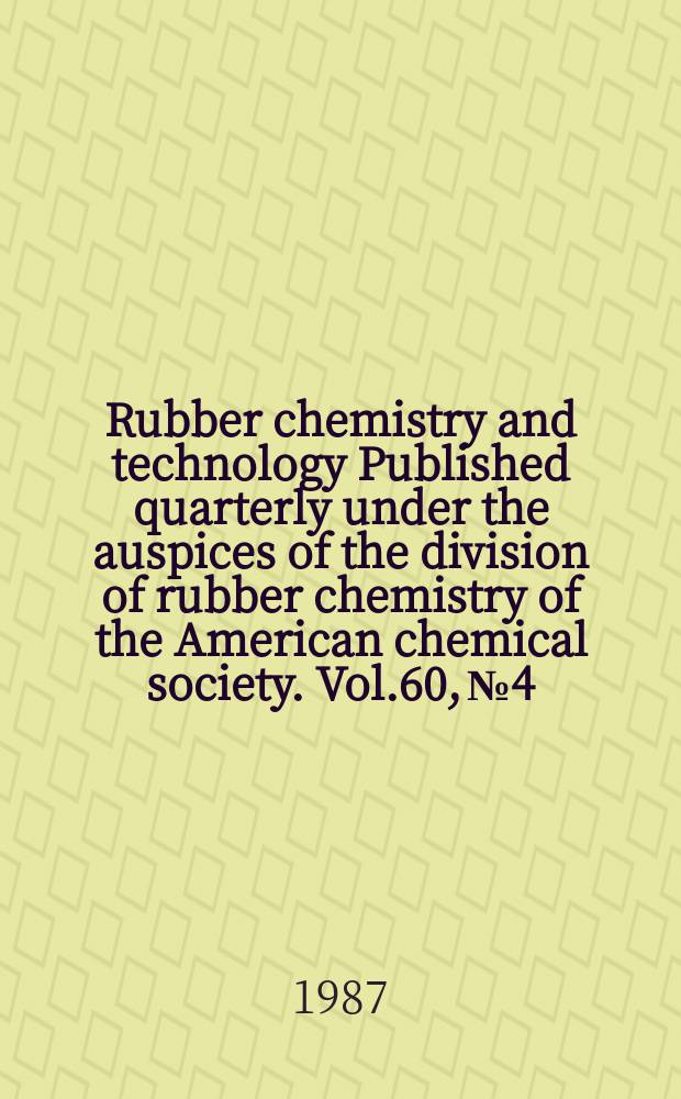 Rubber chemistry and technology Published quarterly under the auspices of the division of rubber chemistry of the American chemical society. Vol.60, №4