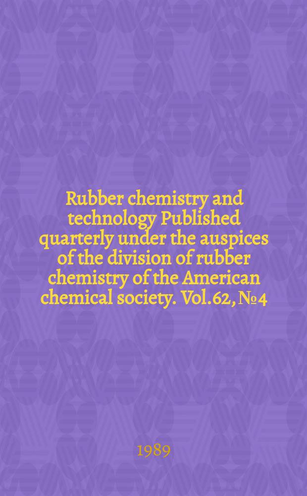Rubber chemistry and technology Published quarterly under the auspices of the division of rubber chemistry of the American chemical society. Vol.62, №4