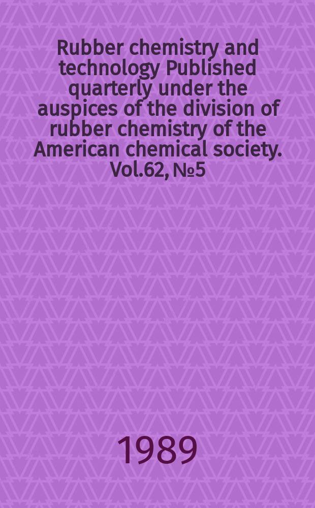 Rubber chemistry and technology Published quarterly under the auspices of the division of rubber chemistry of the American chemical society. Vol.62, №5