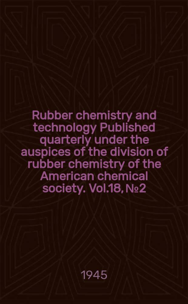Rubber chemistry and technology Published quarterly under the auspices of the division of rubber chemistry of the American chemical society. Vol.18, №2