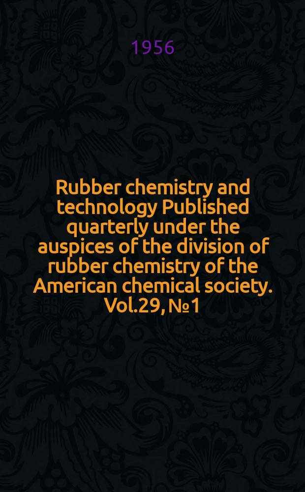 Rubber chemistry and technology Published quarterly under the auspices of the division of rubber chemistry of the American chemical society. Vol.29, №1