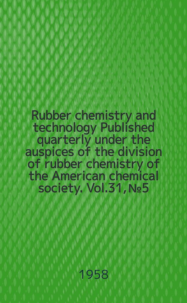 Rubber chemistry and technology Published quarterly under the auspices of the division of rubber chemistry of the American chemical society. Vol.31, №5