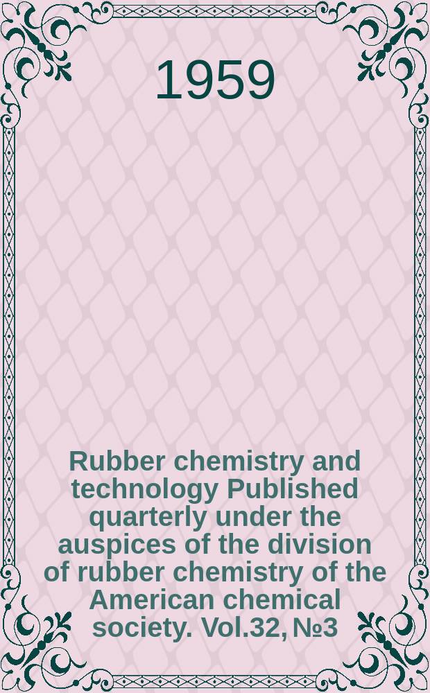 Rubber chemistry and technology Published quarterly under the auspices of the division of rubber chemistry of the American chemical society. Vol.32, №3