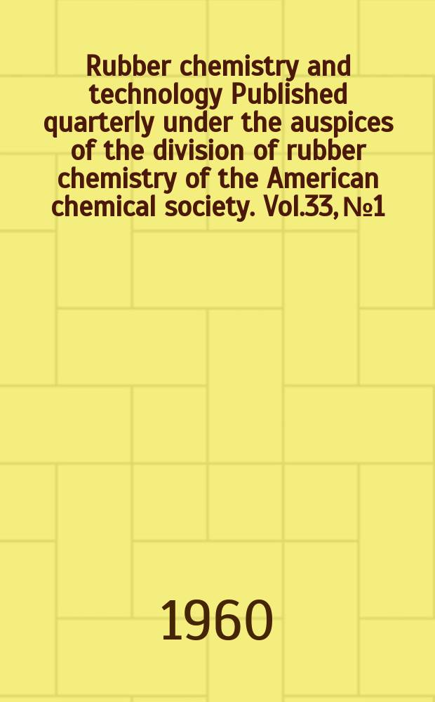 Rubber chemistry and technology Published quarterly under the auspices of the division of rubber chemistry of the American chemical society. Vol.33, №1