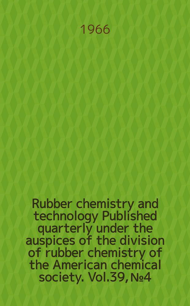 Rubber chemistry and technology Published quarterly under the auspices of the division of rubber chemistry of the American chemical society. Vol.39, № 4, P.1