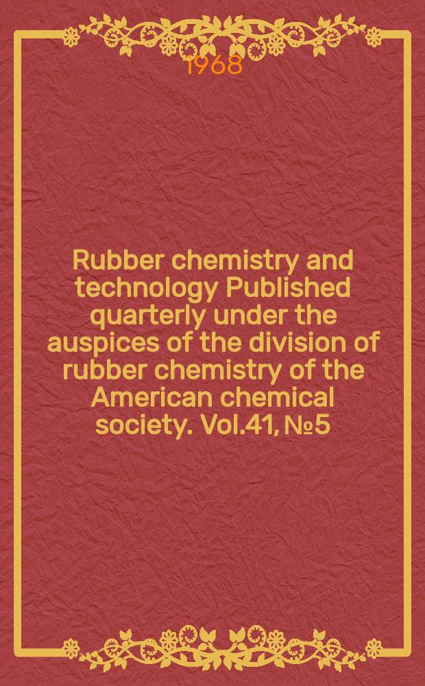 Rubber chemistry and technology Published quarterly under the auspices of the division of rubber chemistry of the American chemical society. Vol.41, №5