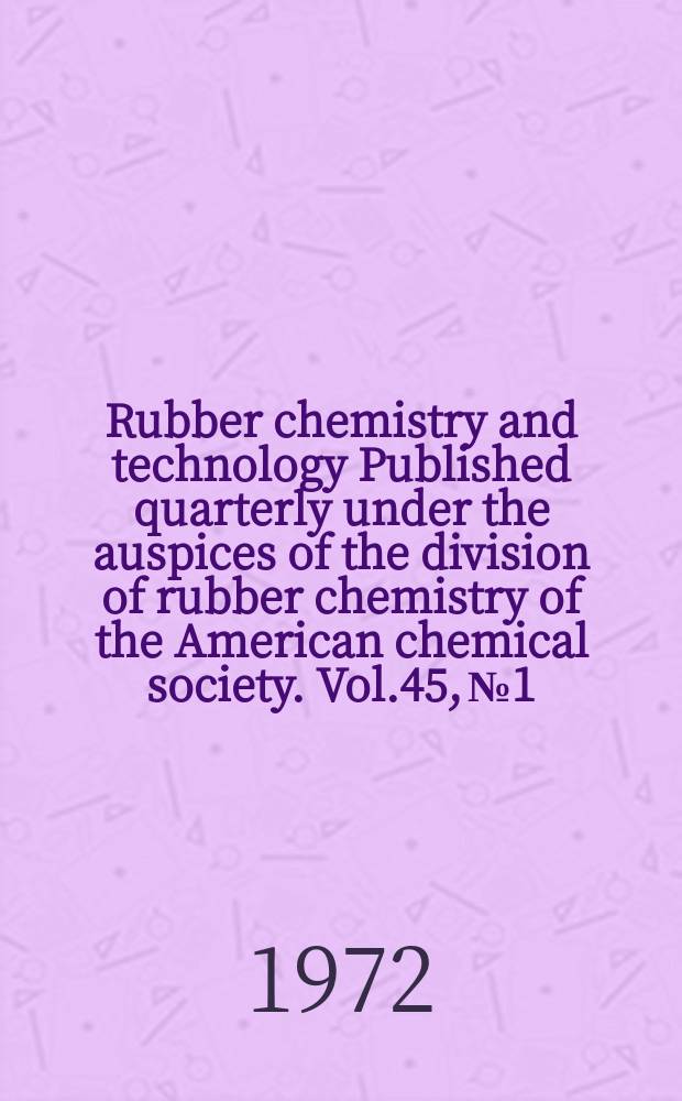 Rubber chemistry and technology Published quarterly under the auspices of the division of rubber chemistry of the American chemical society. Vol.45, №1