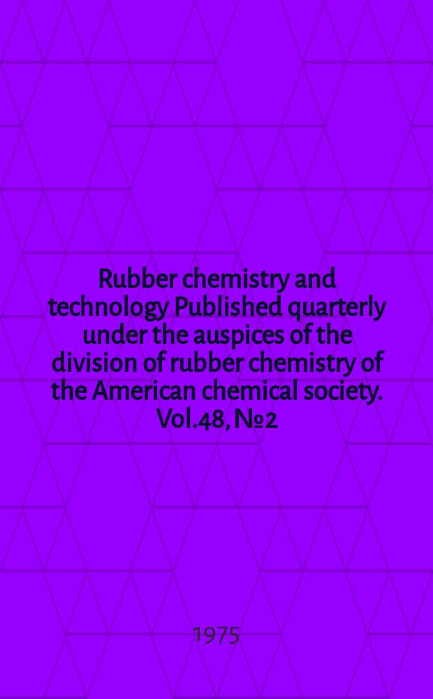Rubber chemistry and technology Published quarterly under the auspices of the division of rubber chemistry of the American chemical society. Vol.48, №2