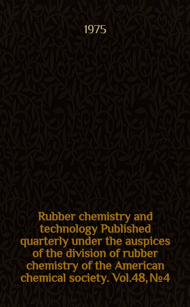 Rubber chemistry and technology Published quarterly under the auspices of the division of rubber chemistry of the American chemical society. Vol.48, №4