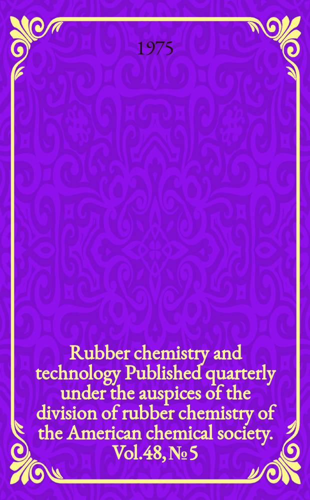 Rubber chemistry and technology Published quarterly under the auspices of the division of rubber chemistry of the American chemical society. Vol.48, №5