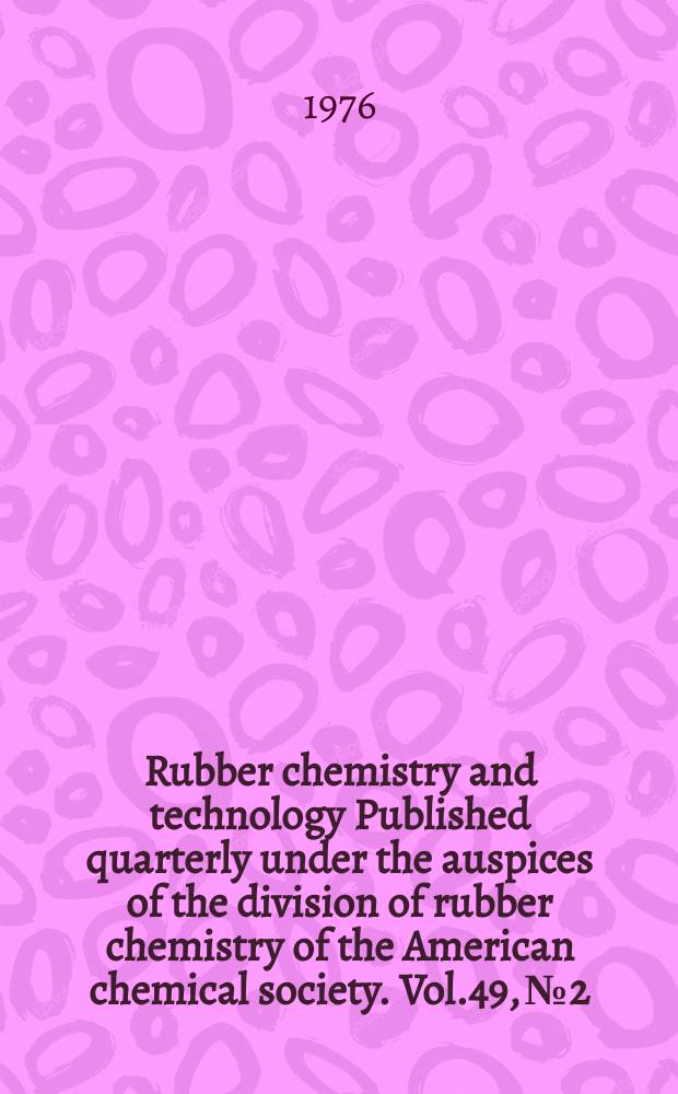 Rubber chemistry and technology Published quarterly under the auspices of the division of rubber chemistry of the American chemical society. Vol.49, №2