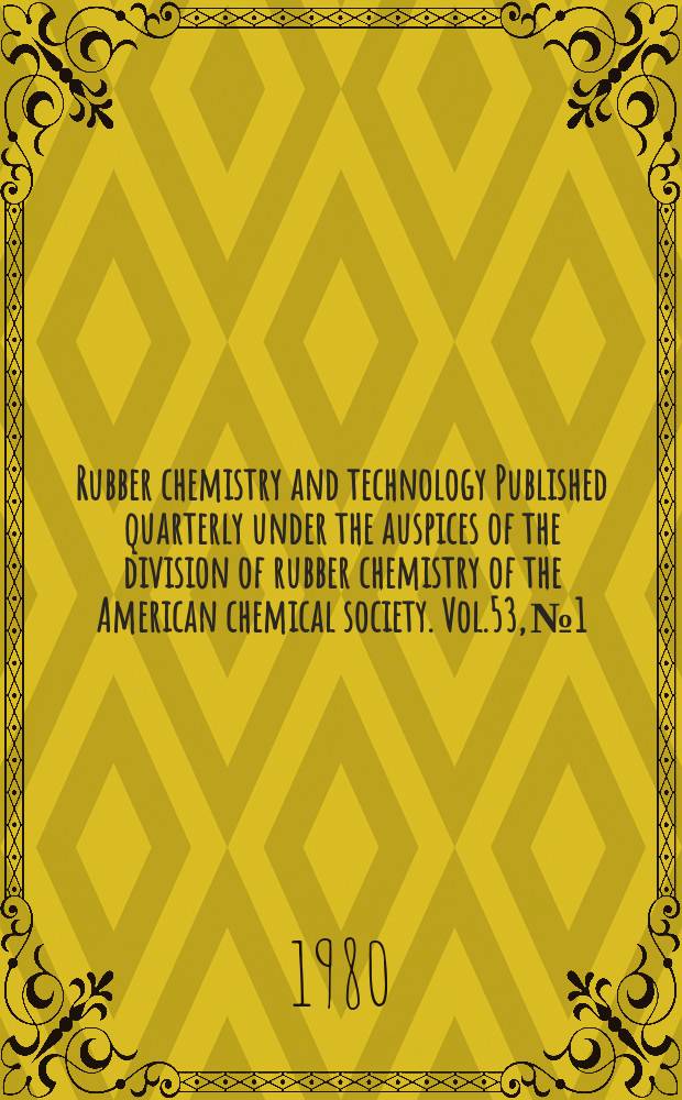 Rubber chemistry and technology Published quarterly under the auspices of the division of rubber chemistry of the American chemical society. Vol.53, №1