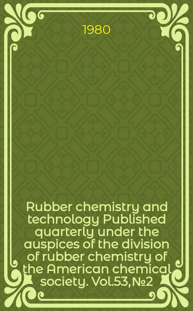 Rubber chemistry and technology Published quarterly under the auspices of the division of rubber chemistry of the American chemical society. Vol.53, №2