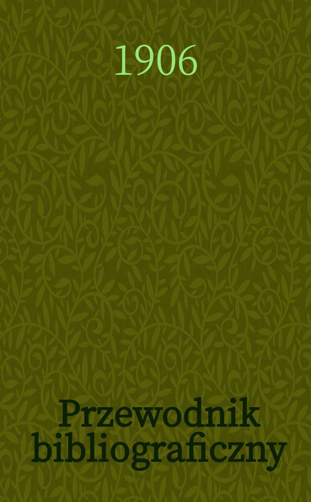 Przewodnik bibliograficzny : Miesięcznik dla wydawców, księgarzy, antykwarzów, jako téż czytających i kupujących książki. R.29 1906, №12