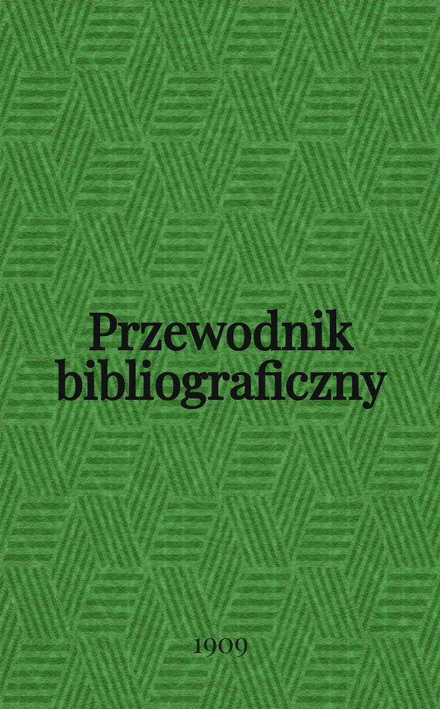 Przewodnik bibliograficzny : Miesięcznik dla wydawców, księgarzy, antykwarzów, jako téż czytających i kupujących książki. R.32 1909, №7