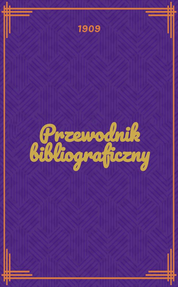Przewodnik bibliograficzny : Miesięcznik dla wydawców, księgarzy, antykwarzów, jako téż czytających i kupujących książki. R.32 1909, №9