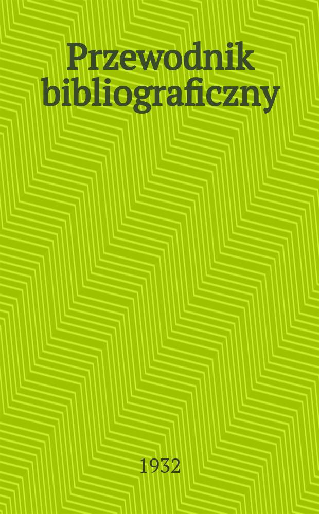 Przewodnik bibliograficzny : Urzędowy wykaz druków wyd. w Rzeczypospolitej Polskiej i poloniców zagranicznych, opracowany w Bibliotece narodowej. Rocz.5 1932, №14