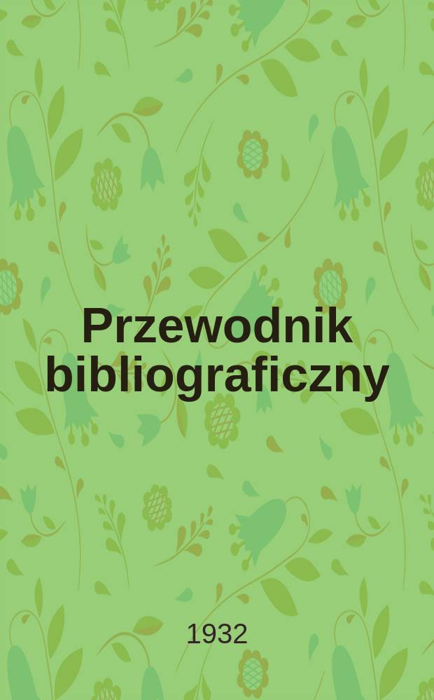 Przewodnik bibliograficzny : Urzędowy wykaz druków wyd. w Rzeczypospolitej Polskiej i poloniców zagranicznych, opracowany w Bibliotece narodowej. Rocz.5 1932, №17