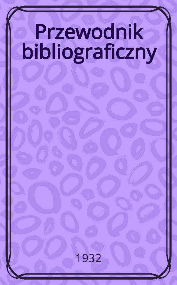 Przewodnik bibliograficzny : Urzędowy wykaz druk&oacute;w wyd. w Rzeczypospolitej Polskiej i polonic&oacute;w zagranicznych, opracowany w Bibliotece narodowej. Rocz.5 1932, №44