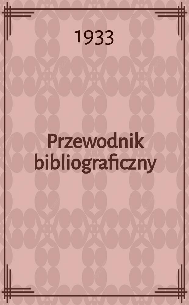 Przewodnik bibliograficzny : Urzędowy wykaz druków wyd. w Rzeczypospolitej Polskiej i poloniców zagranicznych, opracowany w Bibliotece narodowej. Rocz.6 1933, №22