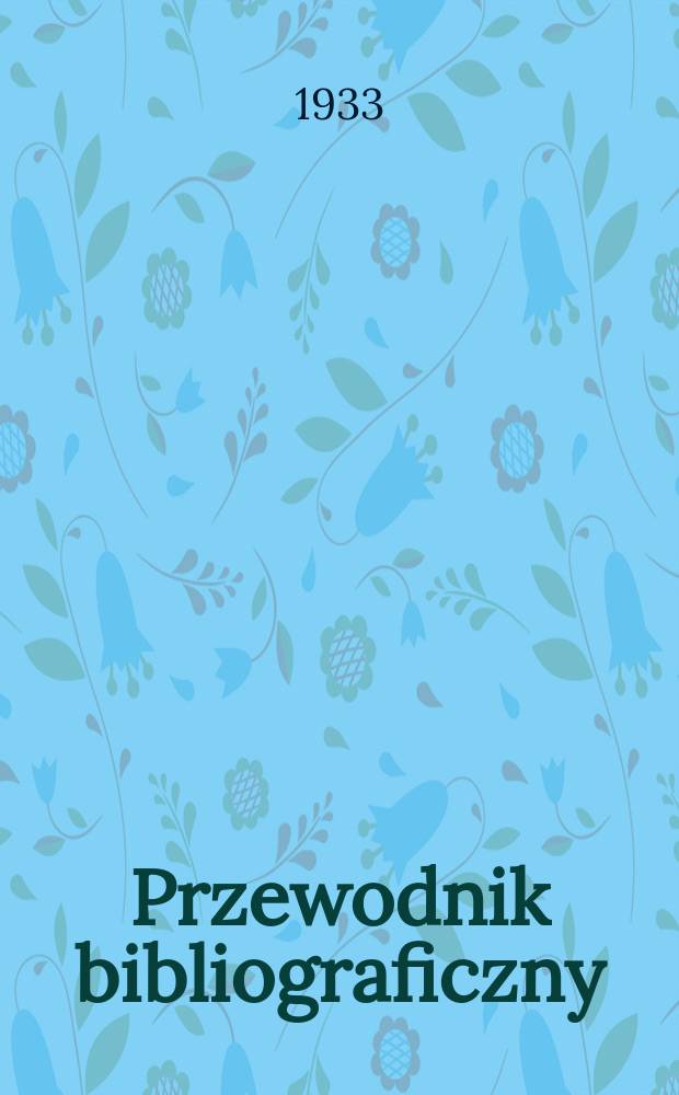 Przewodnik bibliograficzny : Urzędowy wykaz druków wyd. w Rzeczypospolitej Polskiej i poloniców zagranicznych, opracowany w Bibliotece narodowej. Rocz.6 1933, №26