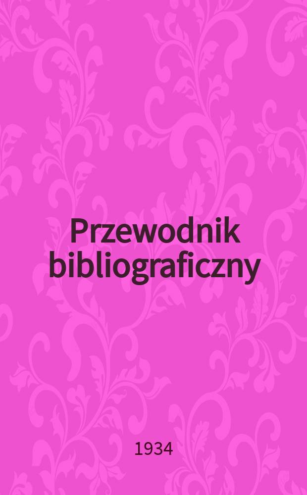 Przewodnik bibliograficzny : Urzędowy wykaz druków wyd. w Rzeczypospolitej Polskiej i poloniców zagranicznych, opracowany w Bibliotece narodowej. Rocz.7 1934, №41