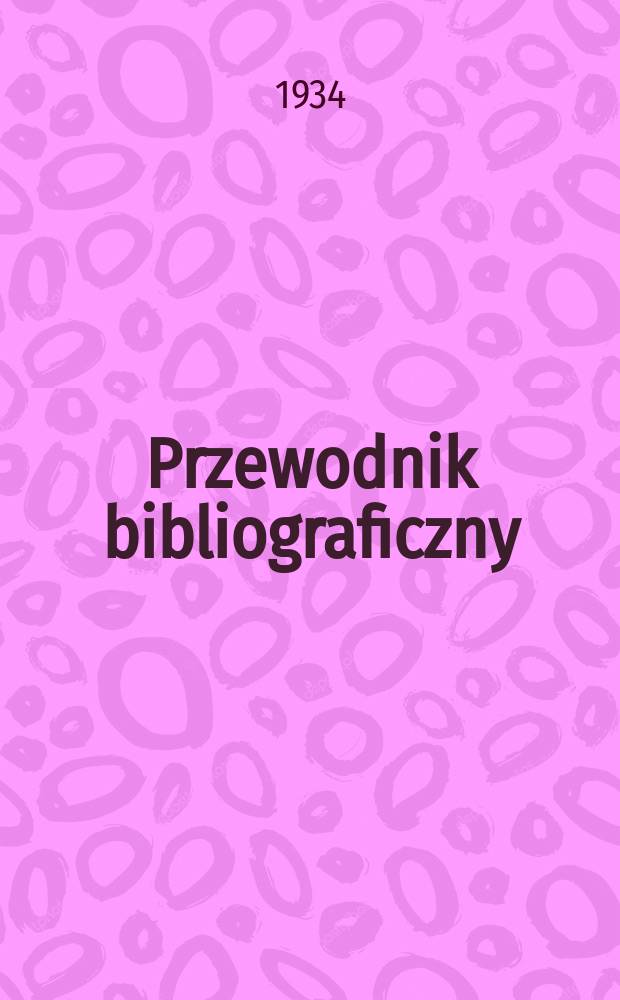 Przewodnik bibliograficzny : Urzędowy wykaz druków wyd. w Rzeczypospolitej Polskiej i poloniców zagranicznych, opracowany w Bibliotece narodowej. Rocz.7 1934, №42