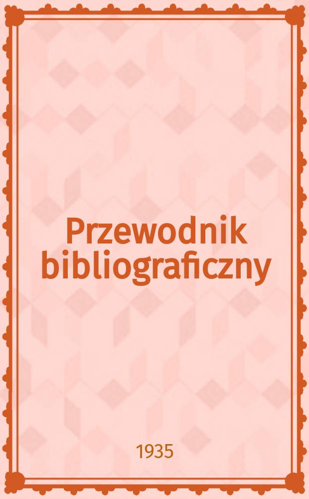 Przewodnik bibliograficzny : Urzędowy wykaz druków wyd. w Rzeczypospolitej Polskiej i poloniców zagranicznych, opracowany w Bibliotece narodowej. Rocz.8 1935, №3