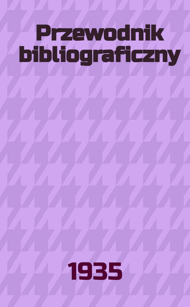 Przewodnik bibliograficzny : Urzędowy wykaz druków wyd. w Rzeczypospolitej Polskiej i poloniców zagranicznych, opracowany w Bibliotece narodowej. Rocz.8 1935, №14