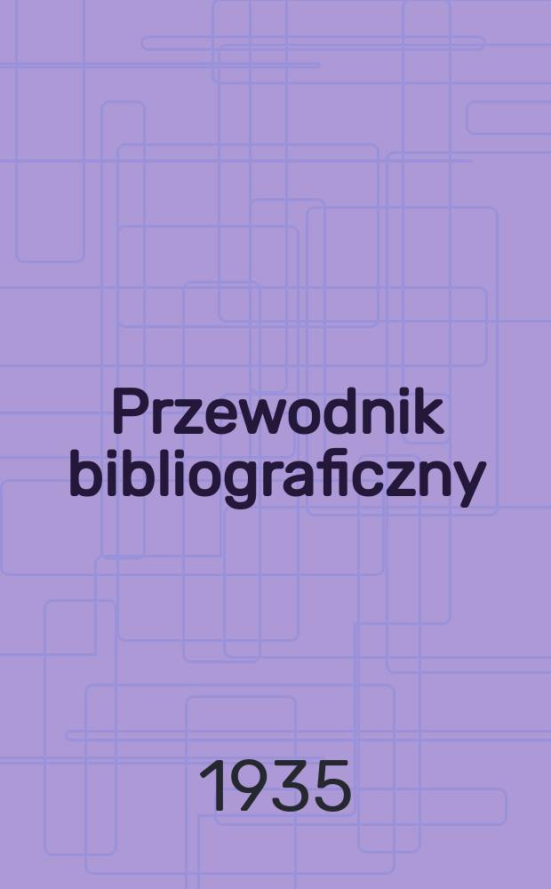 Przewodnik bibliograficzny : Urzędowy wykaz druków wyd. w Rzeczypospolitej Polskiej i poloniców zagranicznych, opracowany w Bibliotece narodowej. Rocz.8 1935, №34
