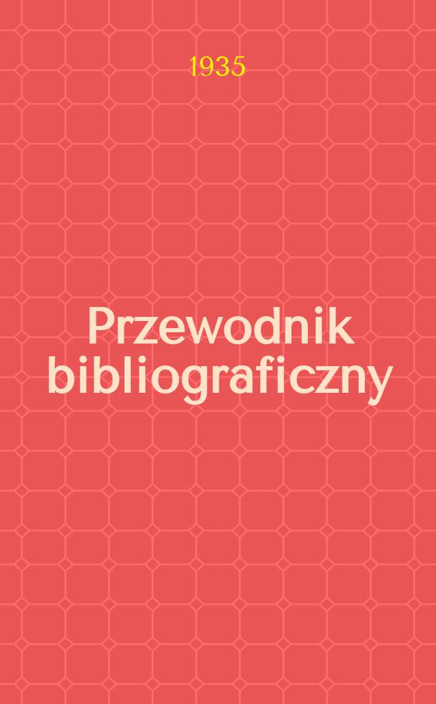 Przewodnik bibliograficzny : Urzędowy wykaz druków wyd. w Rzeczypospolitej Polskiej i poloniców zagranicznych, opracowany w Bibliotece narodowej. Rocz.8 1935, №36