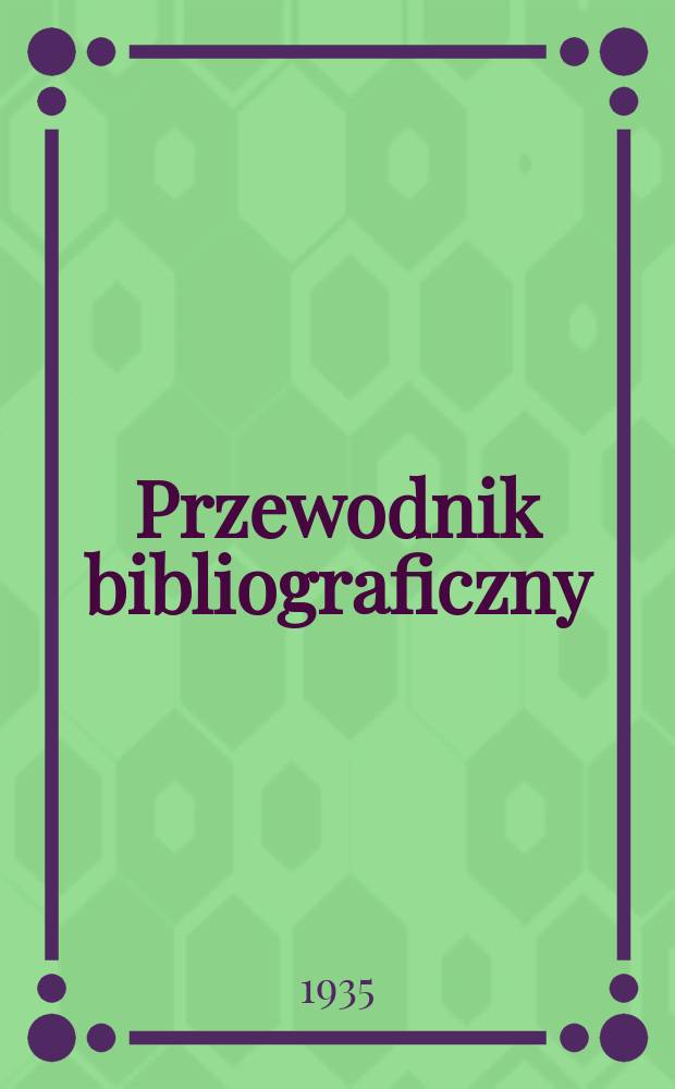 Przewodnik bibliograficzny : Urzędowy wykaz druków wyd. w Rzeczypospolitej Polskiej i poloniców zagranicznych, opracowany w Bibliotece narodowej. Rocz.8 1935, №39