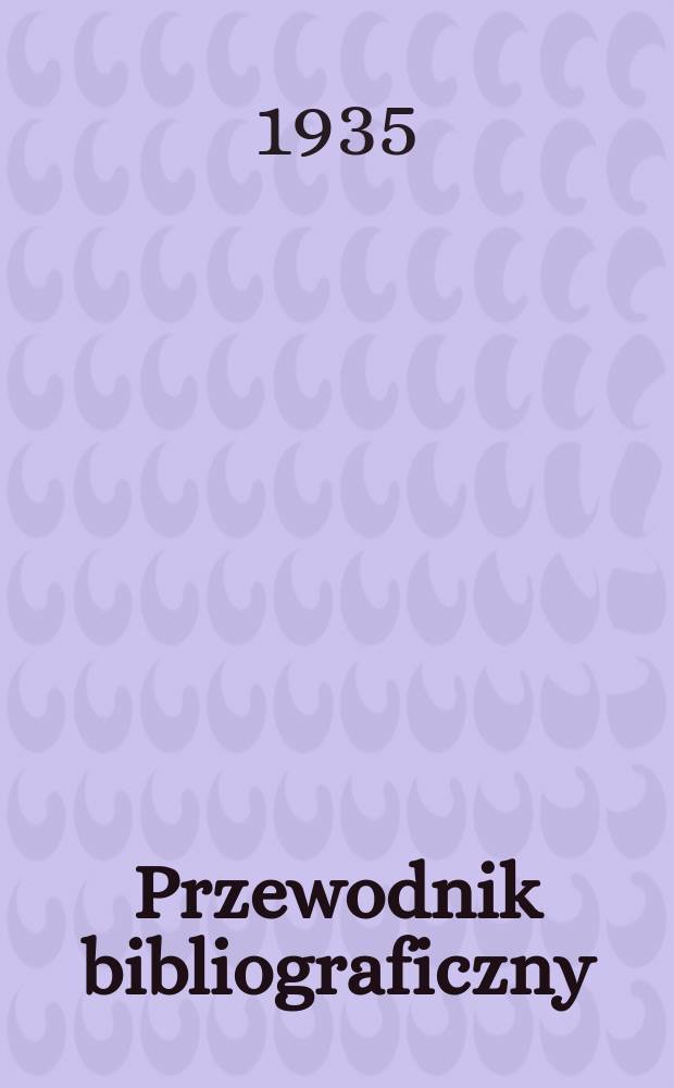 Przewodnik bibliograficzny : Urzędowy wykaz druków wyd. w Rzeczypospolitej Polskiej i poloniców zagranicznych, opracowany w Bibliotece narodowej. Rocz.8 1935, №43