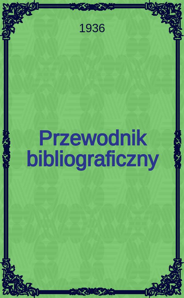 Przewodnik bibliograficzny : Urzędowy wykaz druków wyd. w Rzeczypospolitej Polskiej i poloniców zagranicznych, opracowany w Bibliotece narodowej. R.9 1936, №35