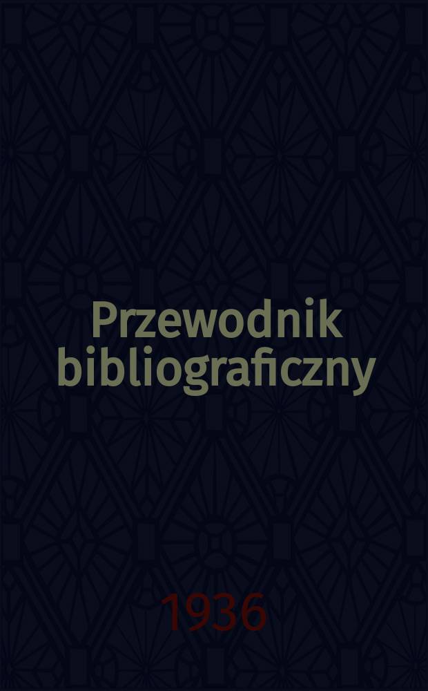 Przewodnik bibliograficzny : Urzędowy wykaz druków wyd. w Rzeczypospolitej Polskiej i poloniców zagranicznych, opracowany w Bibliotece narodowej. R.9 1936, №52