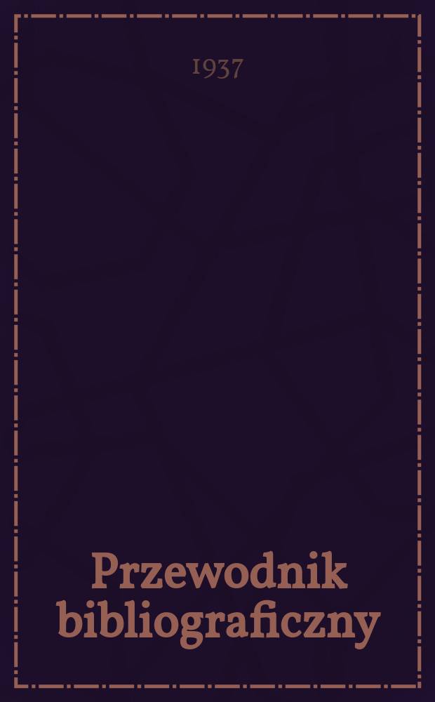 Przewodnik bibliograficzny : Urzędowy wykaz druk&oacute;w wyd. w Rzeczypospolitej Polskiej i polonic&oacute;w zagranicznych, opracowany w Bibliotece narodowej. R.10 1937, №24
