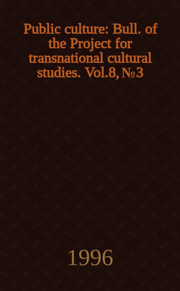 Public culture : Bull. of the Project for transnational cultural studies. Vol.8, №3