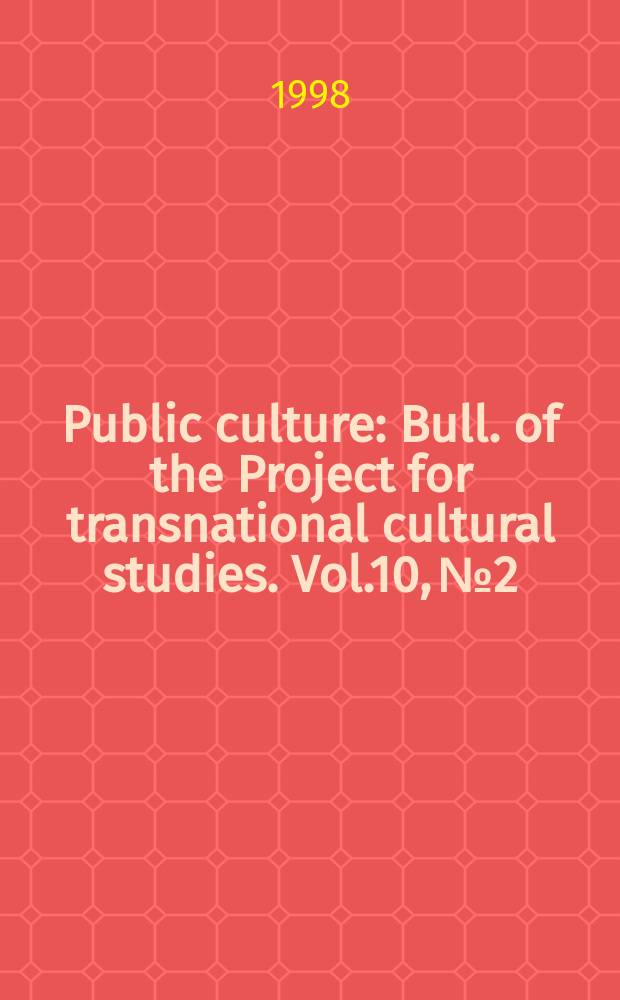 Public culture : Bull. of the Project for transnational cultural studies. Vol.10, №2