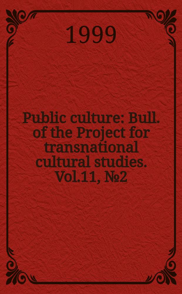 Public culture : Bull. of the Project for transnational cultural studies. Vol.11, №2(28)