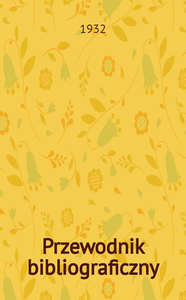 Przewodnik bibliograficzny : Urzędowy wykaz druk&oacute;w wyd. w Rzeczypospolitej Polskiej i polonic&oacute;w zagranicznych, opracowany w Bibliotece narodowej. Rocz.5 1932, №24