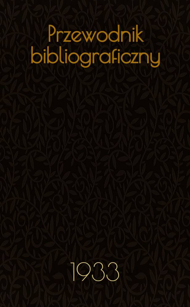 Przewodnik bibliograficzny : Urzędowy wykaz druków wyd. w Rzeczypospolitej Polskiej i poloniców zagranicznych, opracowany w Bibliotece narodowej. Rocz.6 1933, №5