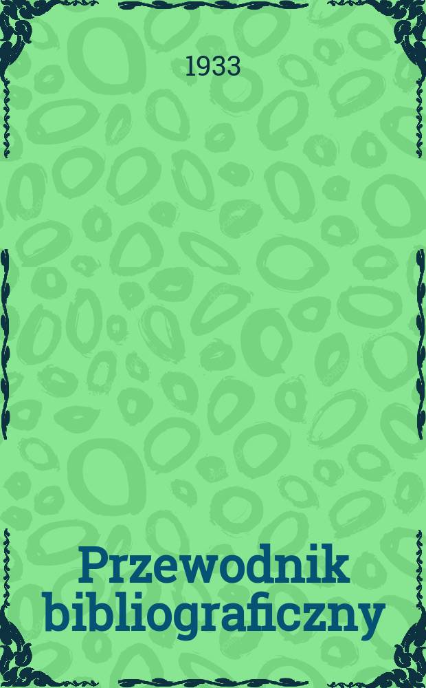 Przewodnik bibliograficzny : Urzędowy wykaz druków wyd. w Rzeczypospolitej Polskiej i poloniców zagranicznych, opracowany w Bibliotece narodowej. Rocz.6 1933, №30