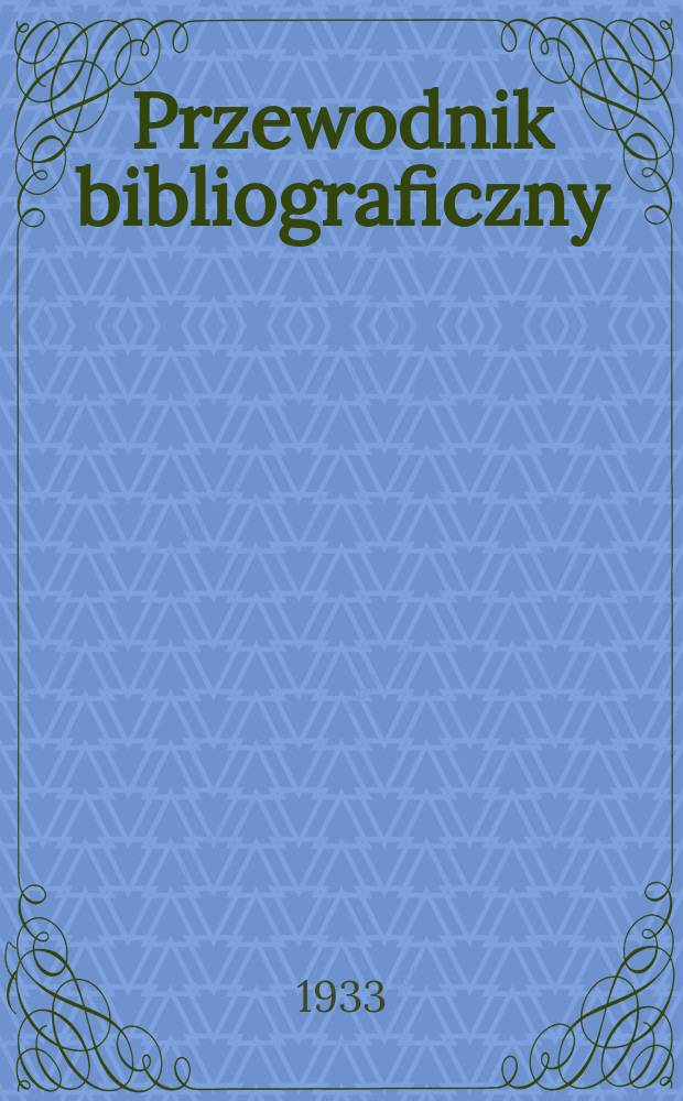 Przewodnik bibliograficzny : Urzędowy wykaz druk&oacute;w wyd. w Rzeczypospolitej Polskiej i polonic&oacute;w zagranicznych, opracowany w Bibliotece narodowej. Rocz.6 1933, №44