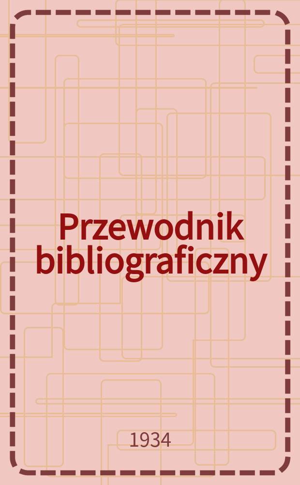 Przewodnik bibliograficzny : Urzędowy wykaz druków wyd. w Rzeczypospolitej Polskiej i poloniców zagranicznych, opracowany w Bibliotece narodowej. Rocz.7 1934, №8