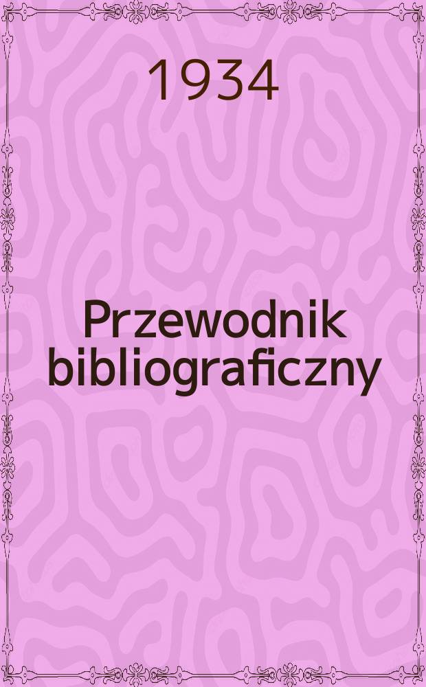 Przewodnik bibliograficzny : Urzędowy wykaz druk&oacute;w wyd. w Rzeczypospolitej Polskiej i polonic&oacute;w zagranicznych, opracowany w Bibliotece narodowej. Rocz.7 1934, №32