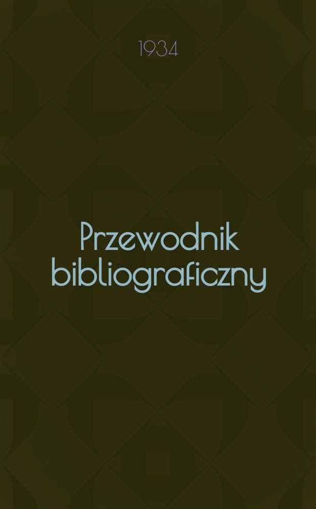 Przewodnik bibliograficzny : Urzędowy wykaz druków wyd. w Rzeczypospolitej Polskiej i poloniców zagranicznych, opracowany w Bibliotece narodowej. Rocz.7 1934, №46
