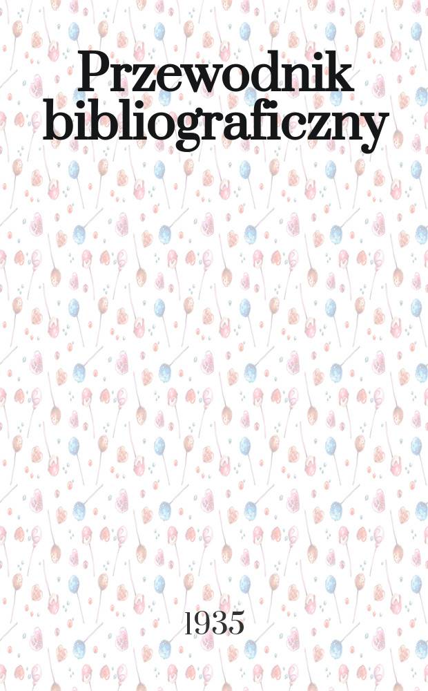 Przewodnik bibliograficzny : Urzędowy wykaz druków wyd. w Rzeczypospolitej Polskiej i poloniców zagranicznych, opracowany w Bibliotece narodowej. Rocz.8 1935, №13