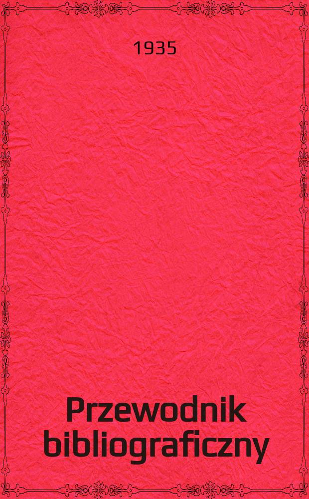 Przewodnik bibliograficzny : Urzędowy wykaz druk&oacute;w wyd. w Rzeczypospolitej Polskiej i polonic&oacute;w zagranicznych, opracowany w Bibliotece narodowej. Rocz.8 1935, №15