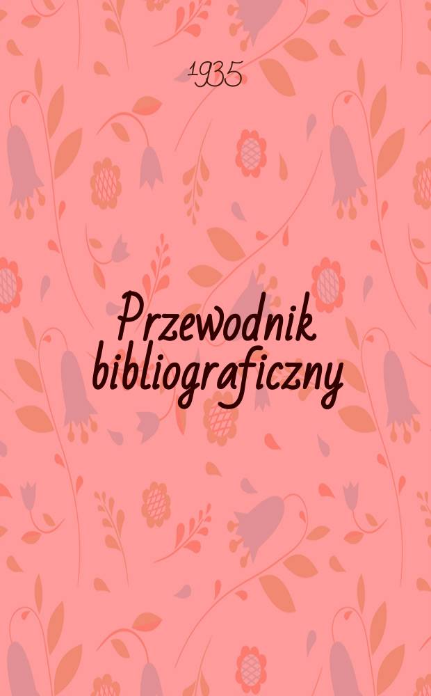 Przewodnik bibliograficzny : Urzędowy wykaz druków wyd. w Rzeczypospolitej Polskiej i poloniców zagranicznych, opracowany w Bibliotece narodowej. Rocz.8 1935, №18